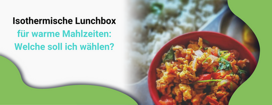 Isothermische Lunchbox für warme Mahlzeiten: Welche soll ich wählen?